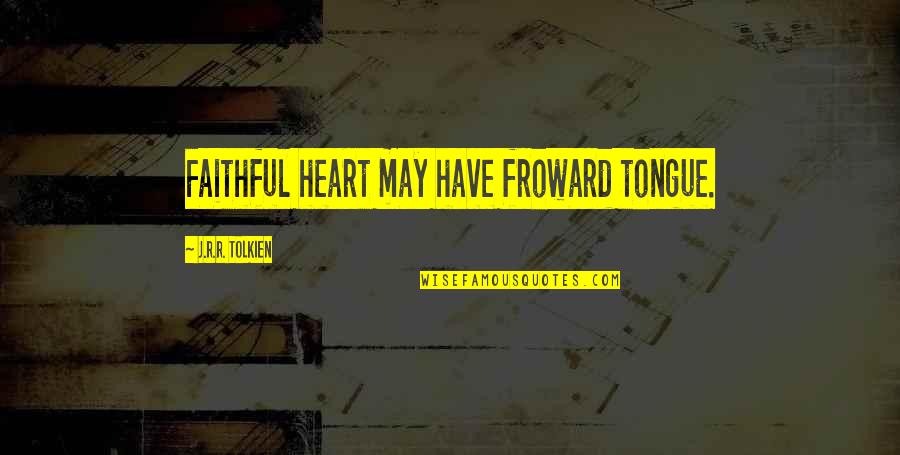 Froward Quotes By J.R.R. Tolkien: Faithful heart may have froward tongue.