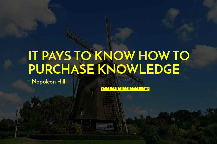 Froward Quotes By Napoleon Hill: IT PAYS TO KNOW HOW TO PURCHASE KNOWLEDGE