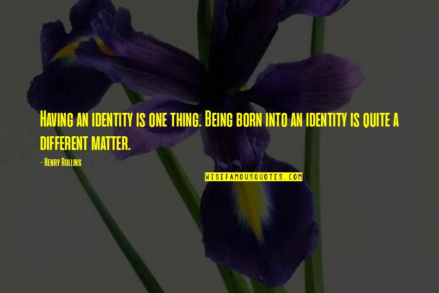 Frown Life Quotes By Henry Rollins: Having an identity is one thing. Being born Frown Life Quotes By Henry Rollins: Having an identity is one thing. Being born