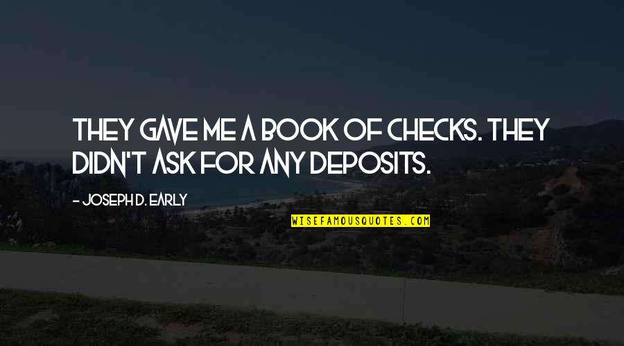 Frown Life Quotes By Joseph D. Early: They gave me a book of checks. They Frown Life Quotes By Joseph D. Early: They gave me a book of checks. They