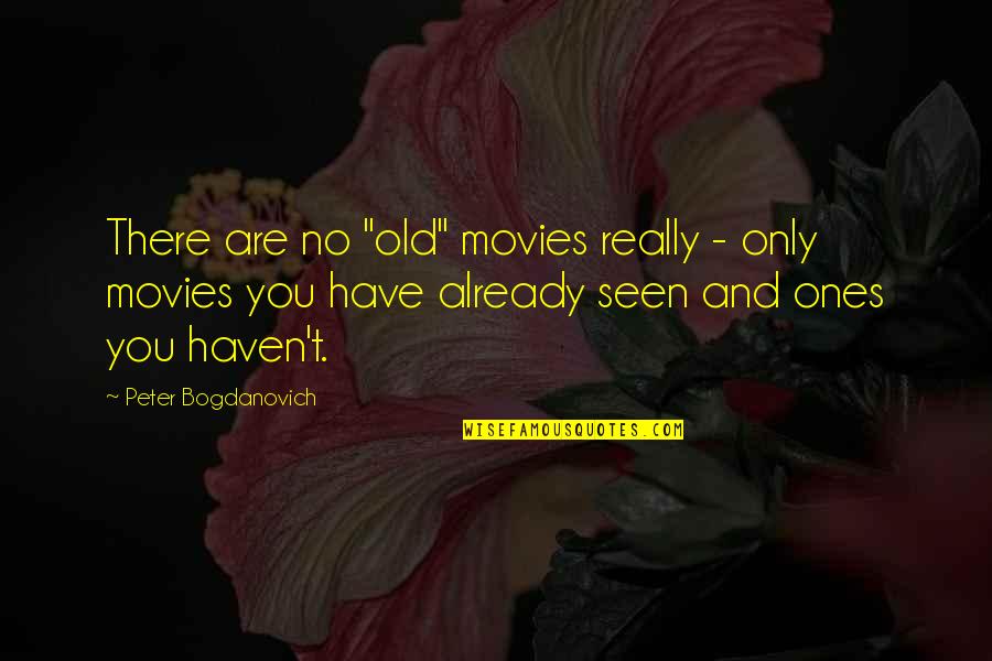Frown Life Quotes By Peter Bogdanovich: There are no "old" movies really - only Frown Life Quotes By Peter Bogdanovich: There are no "old" movies really - only