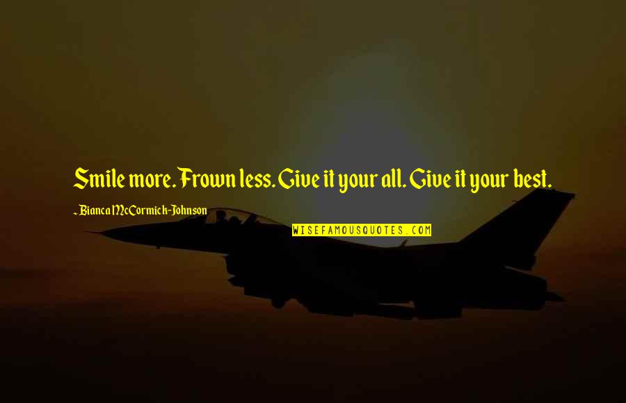 Frown Quotes By Bianca McCormick-Johnson: Smile more. Frown less. Give it your all. Frown Quotes By Bianca McCormick-Johnson: Smile more. Frown less. Give it your all.