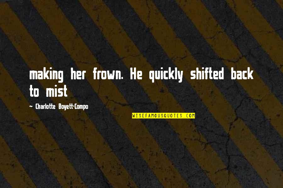 Frown Quotes By Charlotte Boyett-Compo: making her frown. He quickly shifted back to Frown Quotes By Charlotte Boyett-Compo: making her frown. He quickly shifted back to