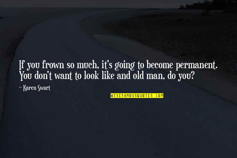 Frown Quotes By Karen Swart: If you frown so much, it's going to Frown Quotes By Karen Swart: If you frown so much, it's going to
