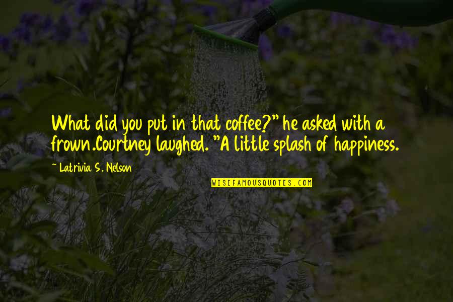 Frown Quotes By Latrivia S. Nelson: What did you put in that coffee?" he