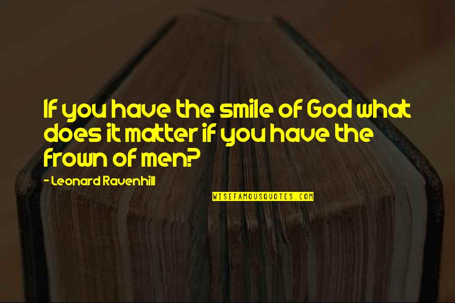 Frown Quotes By Leonard Ravenhill: If you have the smile of God what