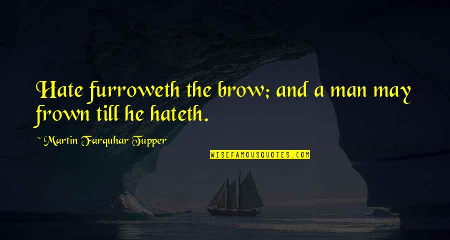 Frown Quotes By Martin Farquhar Tupper: Hate furroweth the brow; and a man may