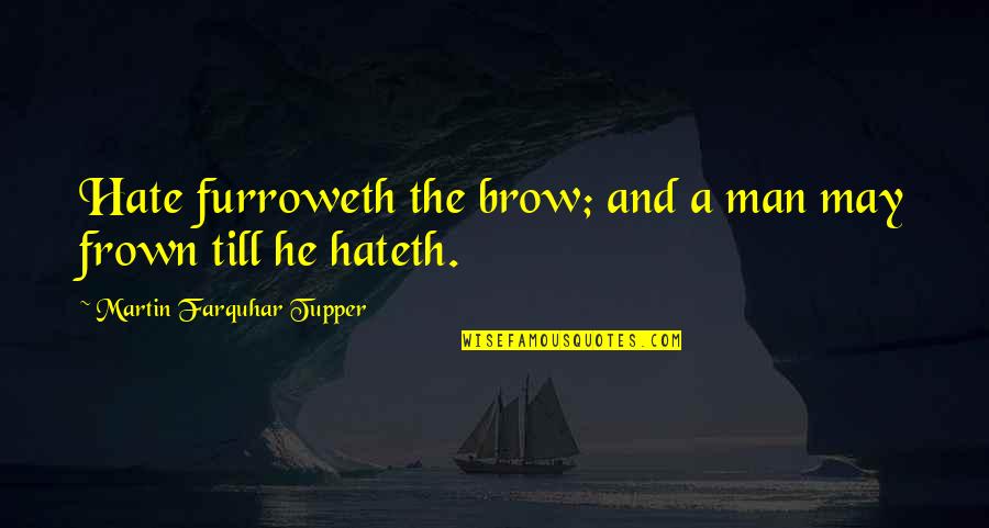 Frown Quotes By Martin Farquhar Tupper: Hate furroweth the brow; and a man may Frown Quotes By Martin Farquhar Tupper: Hate furroweth the brow; and a man may