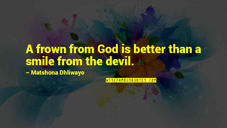 Frown Quotes By Matshona Dhliwayo: A frown from God is better than a Frown Quotes By Matshona Dhliwayo: A frown from God is better than a