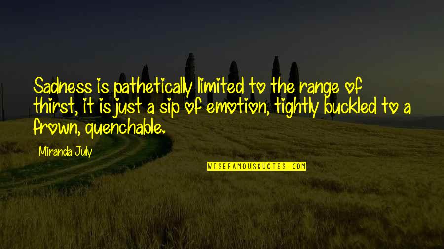 Frown Quotes By Miranda July: Sadness is pathetically limited to the range of Frown Quotes By Miranda July: Sadness is pathetically limited to the range of
