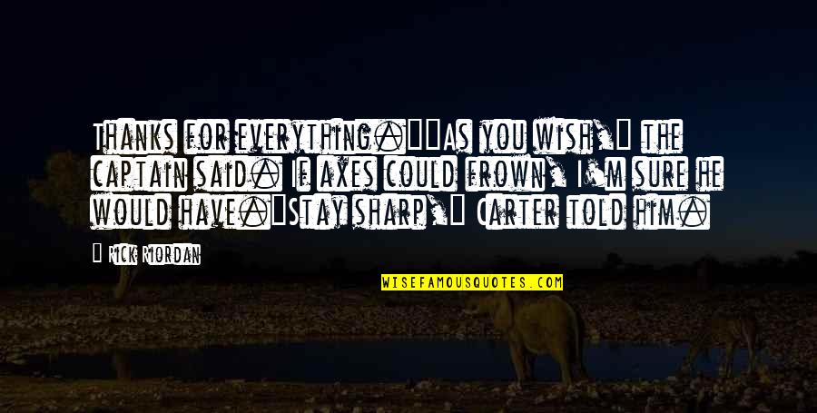 Frown Quotes By Rick Riordan: Thanks for everything.""As you wish," the captain said. Frown Quotes By Rick Riordan: Thanks for everything.""As you wish," the captain said.