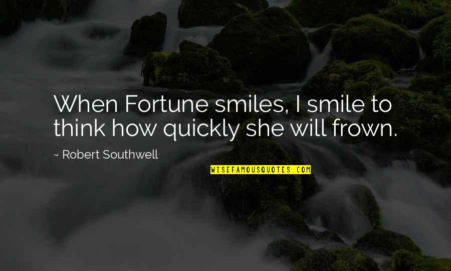 Frown Quotes By Robert Southwell: When Fortune smiles, I smile to think how Frown Quotes By Robert Southwell: When Fortune smiles, I smile to think how