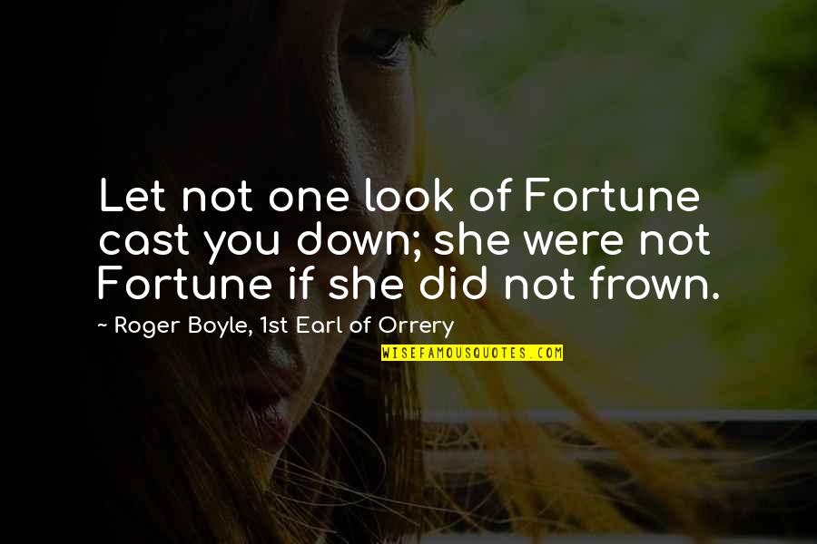 Frown Quotes By Roger Boyle, 1st Earl Of Orrery: Let not one look of Fortune cast you