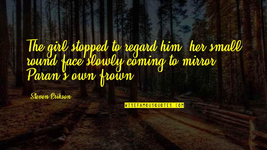 Frown Quotes By Steven Erikson: The girl stopped to regard him, her small