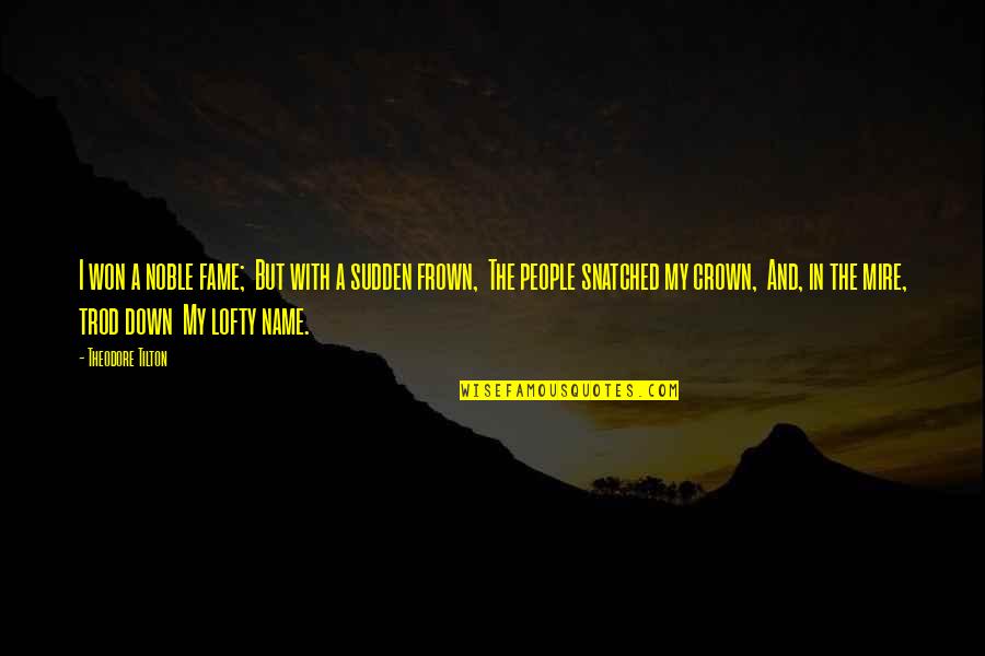 Frown Quotes By Theodore Tilton: I won a noble fame; But with a Frown Quotes By Theodore Tilton: I won a noble fame; But with a
