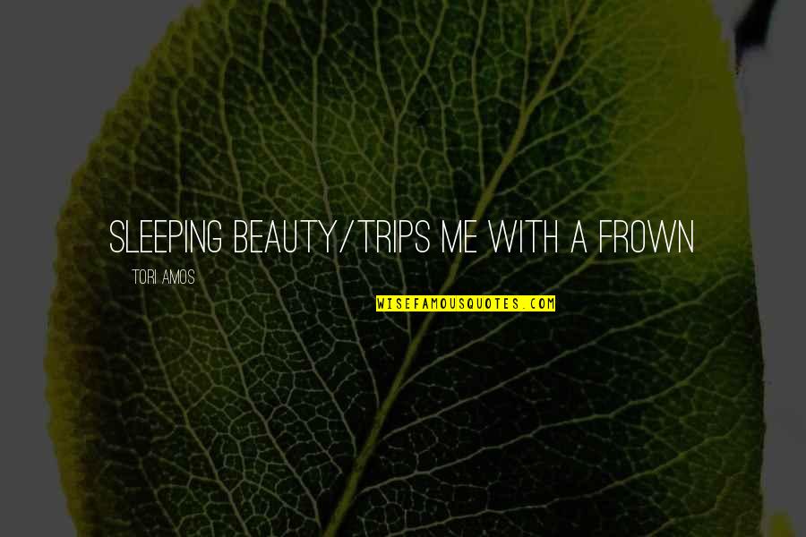 Frown Quotes By Tori Amos: sleeping beauty/trips me with a frown