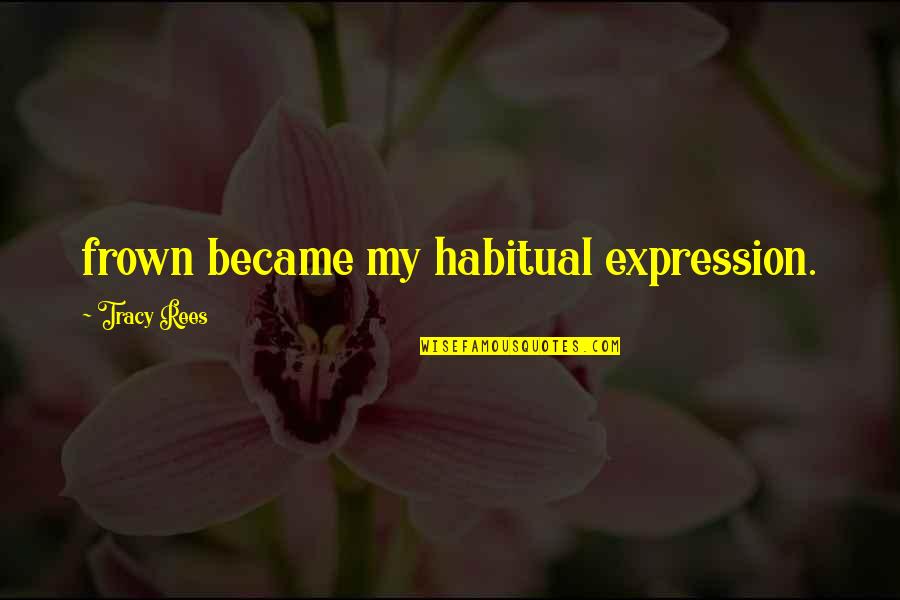 Frown Quotes By Tracy Rees: frown became my habitual expression. Frown Quotes By Tracy Rees: frown became my habitual expression.