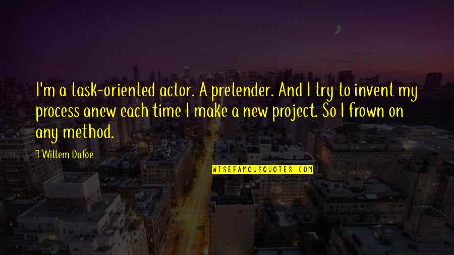 Frown Quotes By Willem Dafoe: I'm a task-oriented actor. A pretender. And I Frown Quotes By Willem Dafoe: I'm a task-oriented actor. A pretender. And I