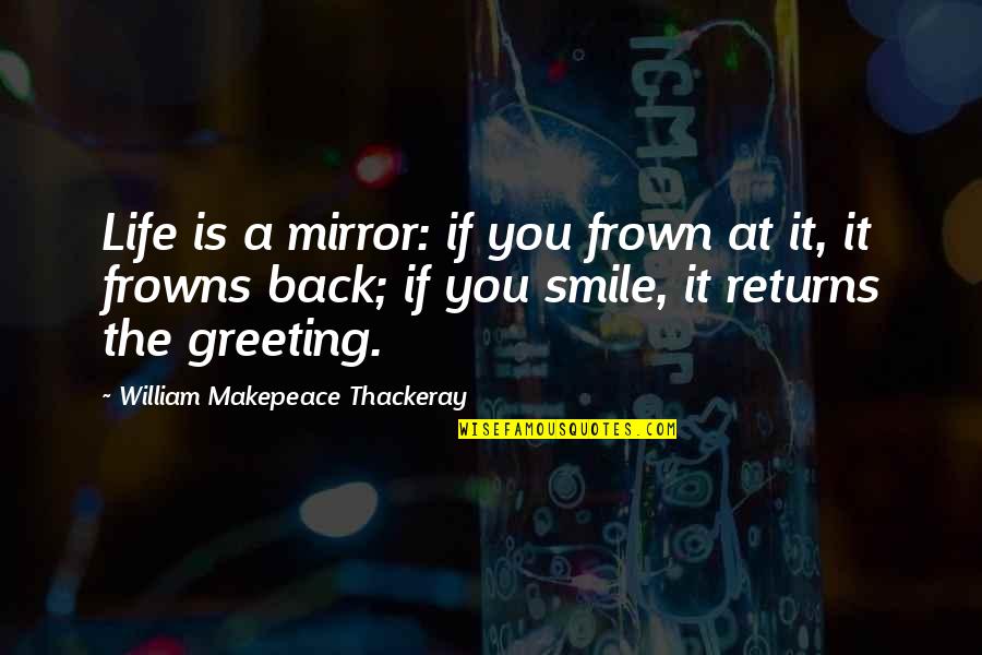 Frown Quotes By William Makepeace Thackeray: Life is a mirror: if you frown at Frown Quotes By William Makepeace Thackeray: Life is a mirror: if you frown at
