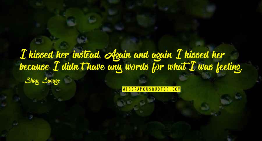 Frown Short Quotes By Shay Savage: I kissed her instead. Again and again I Frown Short Quotes By Shay Savage: I kissed her instead. Again and again I