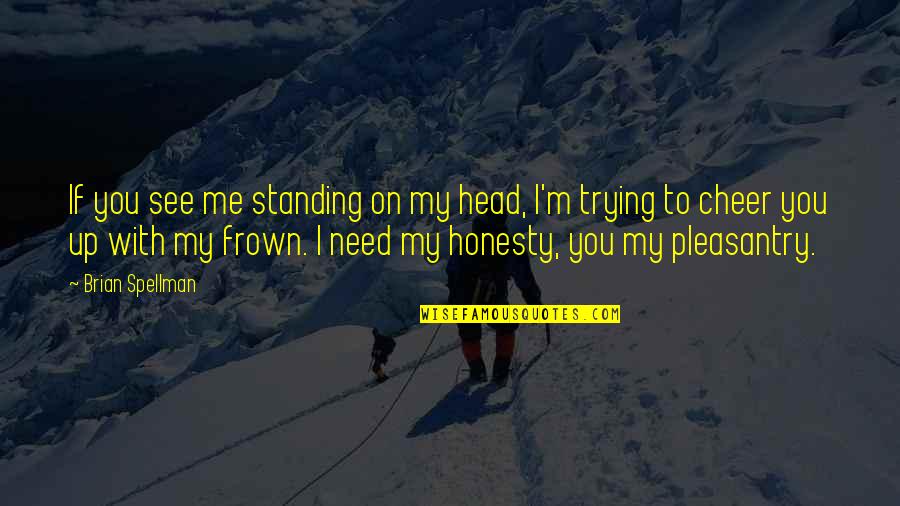 Frown'd Quotes By Brian Spellman: If you see me standing on my head,