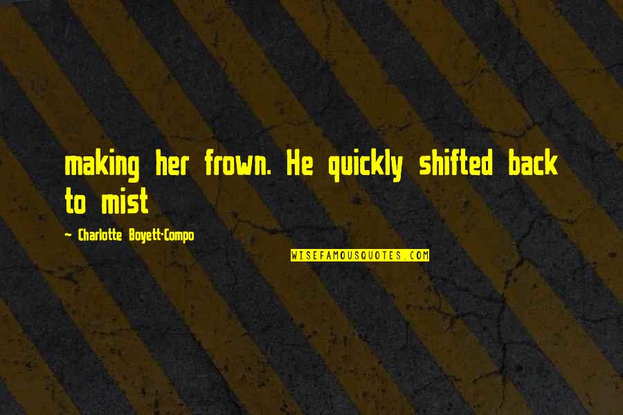 Frown'd Quotes By Charlotte Boyett-Compo: making her frown. He quickly shifted back to Frown'd Quotes By Charlotte Boyett-Compo: making her frown. He quickly shifted back to