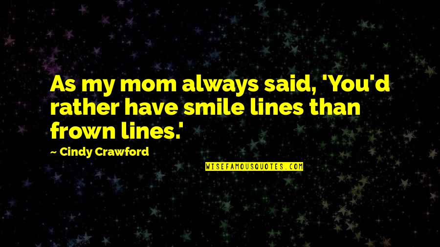 Frown'd Quotes By Cindy Crawford: As my mom always said, 'You'd rather have