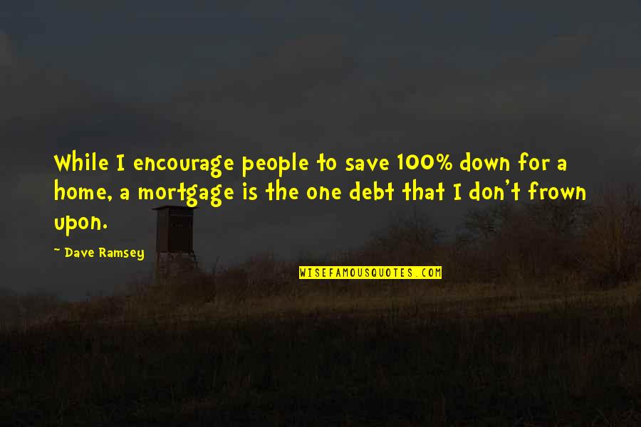 Frown'd Quotes By Dave Ramsey: While I encourage people to save 100% down
