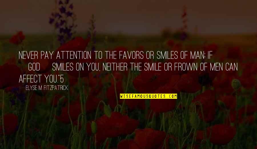 Frown'd Quotes By Elyse M. Fitzpatrick: Never pay attention to the favors or smiles Frown'd Quotes By Elyse M. Fitzpatrick: Never pay attention to the favors or smiles