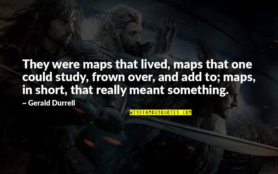 Frown'd Quotes By Gerald Durrell: They were maps that lived, maps that one