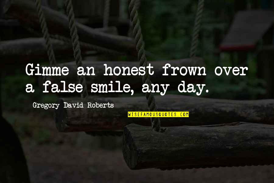 Frown'd Quotes By Gregory David Roberts: Gimme an honest frown over a false smile, Frown'd Quotes By Gregory David Roberts: Gimme an honest frown over a false smile,