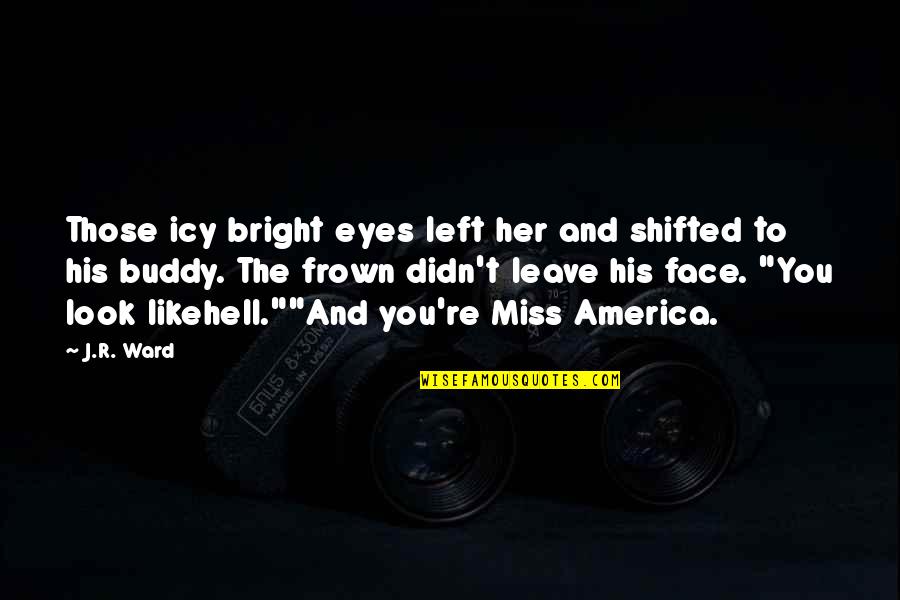 Frown'd Quotes By J.R. Ward: Those icy bright eyes left her and shifted