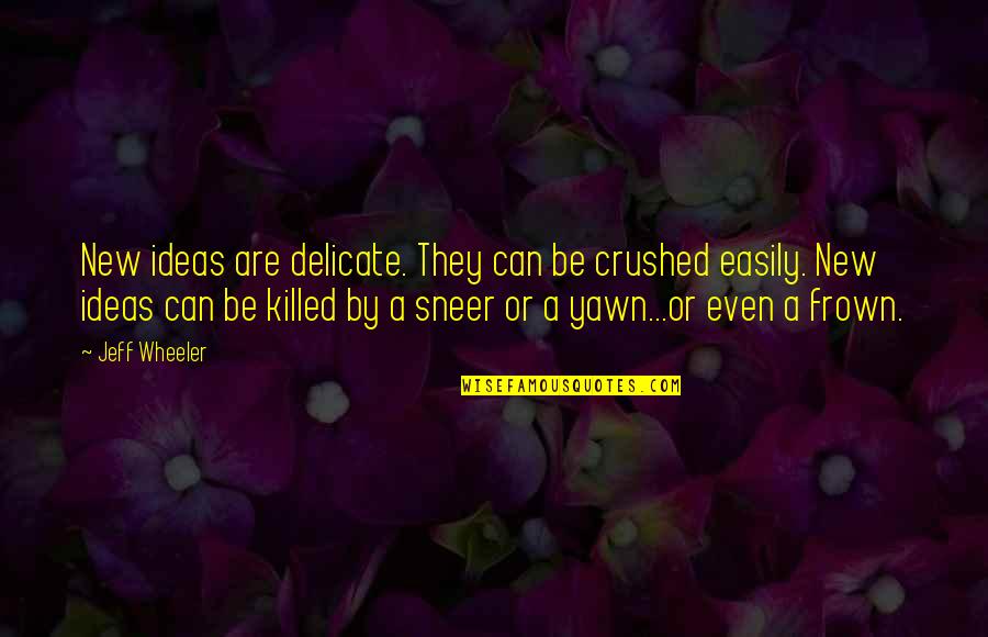 Frown'd Quotes By Jeff Wheeler: New ideas are delicate. They can be crushed Frown'd Quotes By Jeff Wheeler: New ideas are delicate. They can be crushed