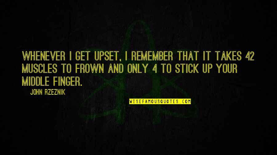 Frown'd Quotes By John Rzeznik: Whenever I get upset, I remember that it Frown'd Quotes By John Rzeznik: Whenever I get upset, I remember that it