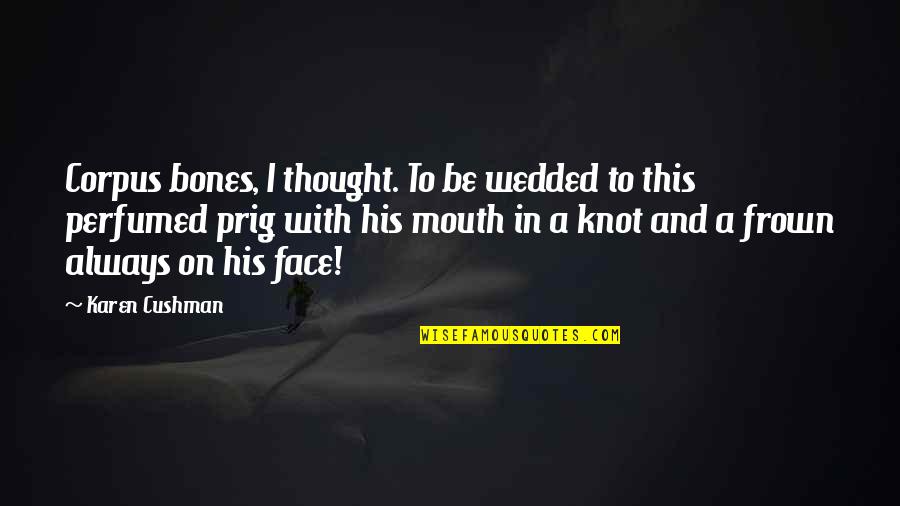 Frown'd Quotes By Karen Cushman: Corpus bones, I thought. To be wedded to