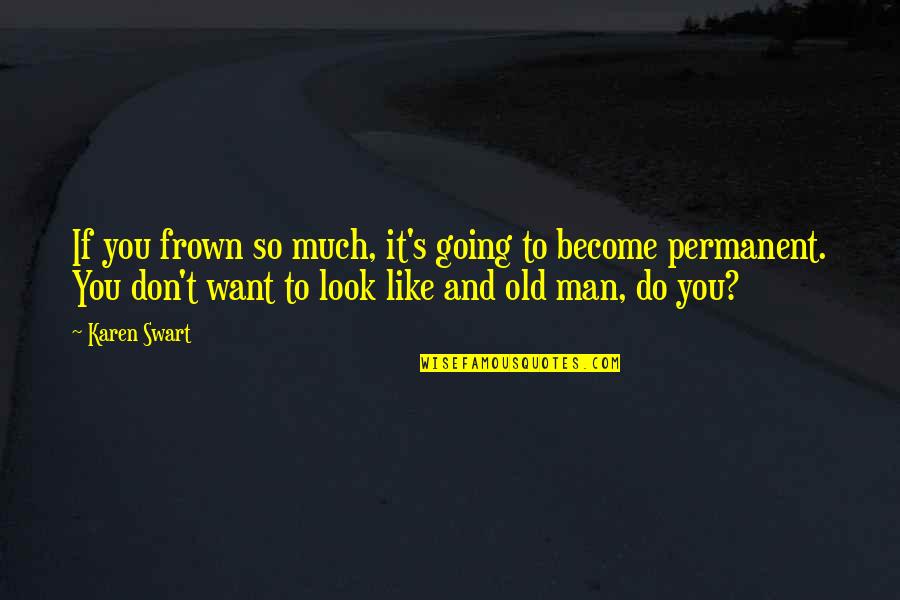 Frown'd Quotes By Karen Swart: If you frown so much, it's going to Frown'd Quotes By Karen Swart: If you frown so much, it's going to