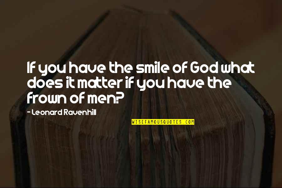 Frown'd Quotes By Leonard Ravenhill: If you have the smile of God what