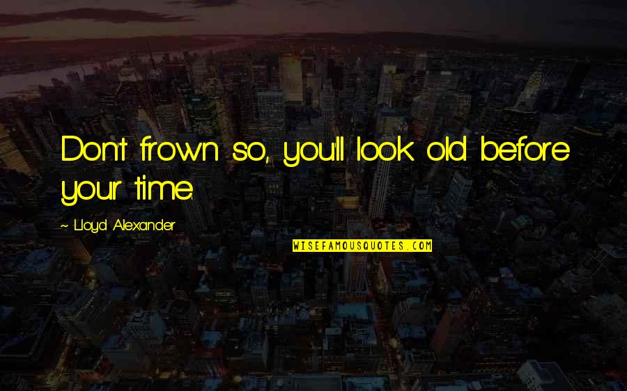 Frown'd Quotes By Lloyd Alexander: Don't frown so, you'll look old before your