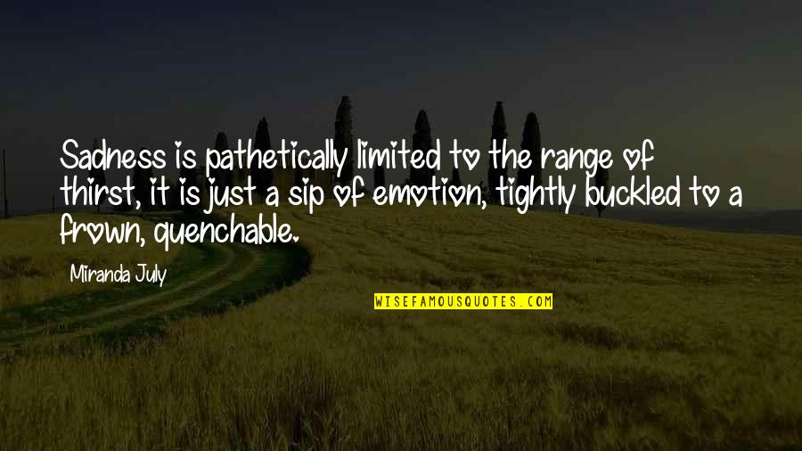 Frown'd Quotes By Miranda July: Sadness is pathetically limited to the range of Frown'd Quotes By Miranda July: Sadness is pathetically limited to the range of