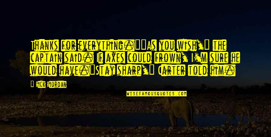 Frown'd Quotes By Rick Riordan: Thanks for everything.""As you wish," the captain said. Frown'd Quotes By Rick Riordan: Thanks for everything.""As you wish," the captain said.
