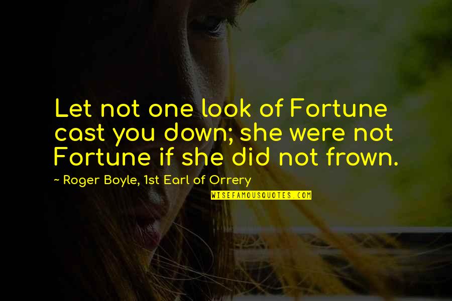 Frown'd Quotes By Roger Boyle, 1st Earl Of Orrery: Let not one look of Fortune cast you Frown'd Quotes By Roger Boyle, 1st Earl Of Orrery: Let not one look of Fortune cast you