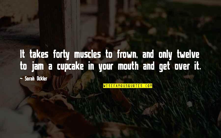 Frown'd Quotes By Sarah Ockler: It takes forty muscles to frown, and only Frown'd Quotes By Sarah Ockler: It takes forty muscles to frown, and only