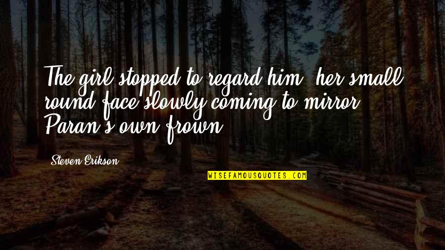 Frown'd Quotes By Steven Erikson: The girl stopped to regard him, her small Frown'd Quotes By Steven Erikson: The girl stopped to regard him, her small