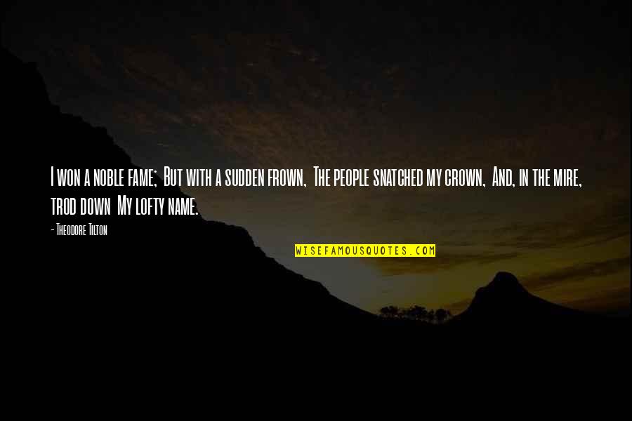 Frown'd Quotes By Theodore Tilton: I won a noble fame; But with a Frown'd Quotes By Theodore Tilton: I won a noble fame; But with a
