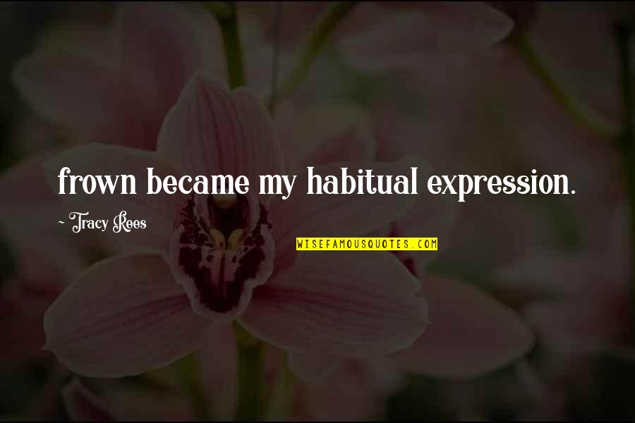Frown'd Quotes By Tracy Rees: frown became my habitual expression. Frown'd Quotes By Tracy Rees: frown became my habitual expression.