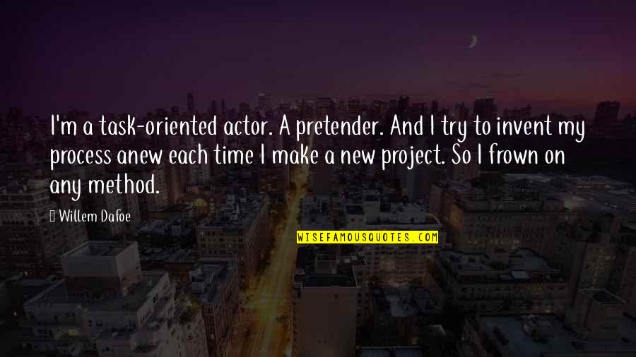 Frown'd Quotes By Willem Dafoe: I'm a task-oriented actor. A pretender. And I