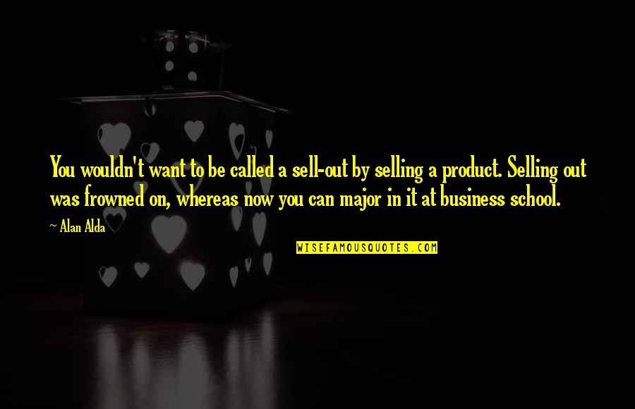 Frowned Quotes By Alan Alda: You wouldn't want to be called a sell-out