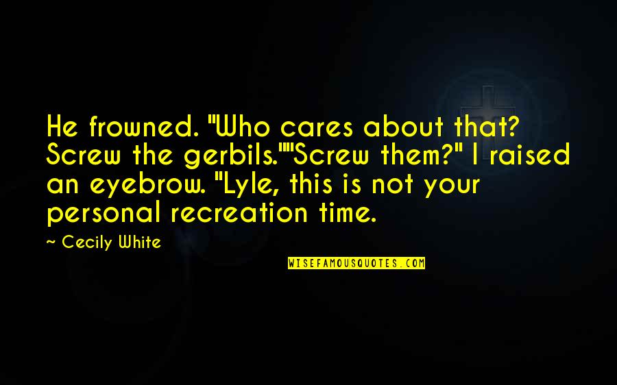 Frowned Quotes By Cecily White: He frowned. "Who cares about that? Screw the