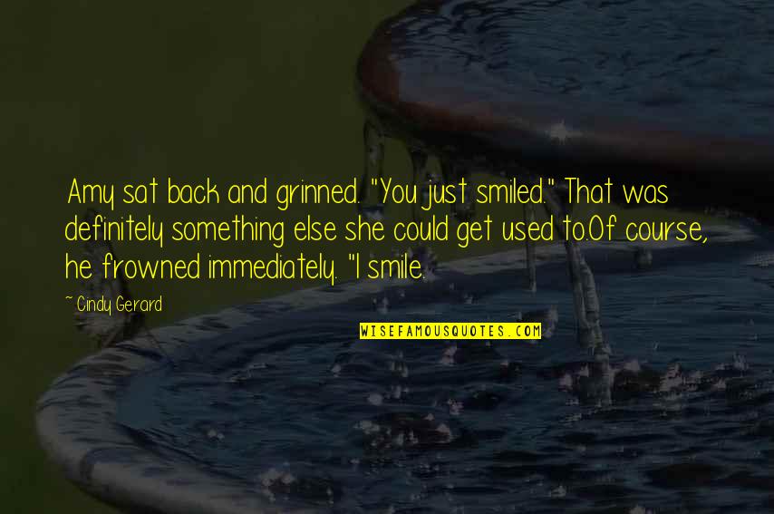 Frowned Quotes By Cindy Gerard: Amy sat back and grinned. "You just smiled."