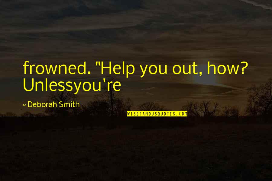 Frowned Quotes By Deborah Smith: frowned. "Help you out, how? Unlessyou're
